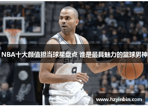 NBA十大颜值担当球星盘点 谁是最具魅力的篮球男神