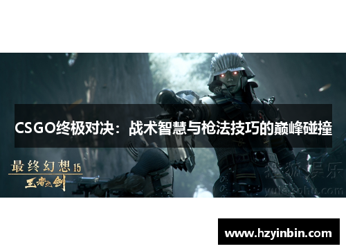 CSGO终极对决：战术智慧与枪法技巧的巅峰碰撞