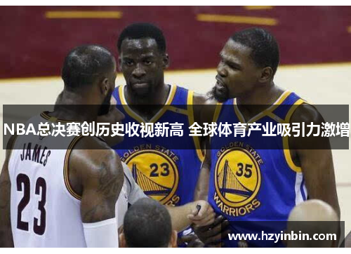 NBA总决赛创历史收视新高 全球体育产业吸引力激增