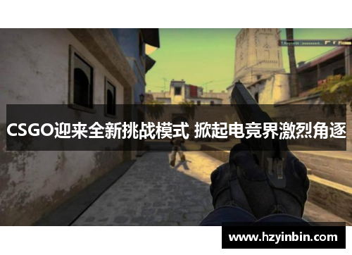 CSGO迎来全新挑战模式 掀起电竞界激烈角逐