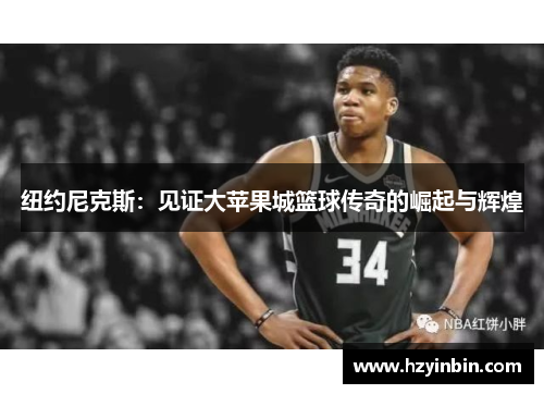 纽约尼克斯:见证大苹果城篮球传奇的崛起与辉煌 纽约尼克斯:见证大苹果城篮球传奇的崛起与辉煌