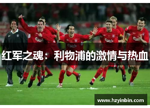 红军之魂:利物浦的激情与热血 红军之魂:利物浦的激情与热血