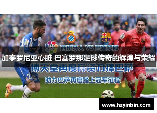 加泰罗尼亚心脏 巴塞罗那足球传奇的辉煌与荣耀 加泰罗尼亚心脏 巴塞罗那足球传奇的辉煌与荣耀