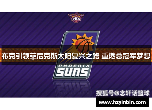 布克引领菲尼克斯太阳复兴之路 重燃总冠军梦想 布克引领菲尼克斯太阳复兴之路 重燃总冠军梦想