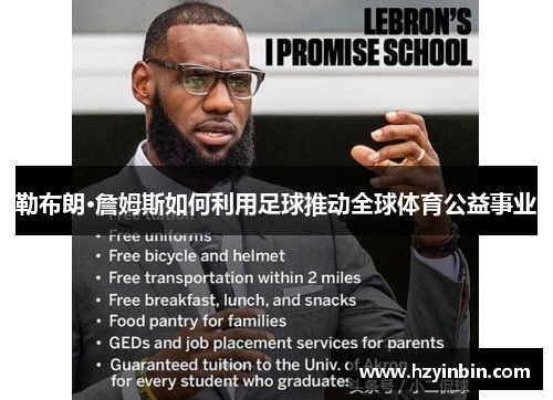 勒布朗·詹姆斯如何利用足球推动全球体育公益事业 勒布朗·詹姆斯如何利用足球推动全球体育公益事业