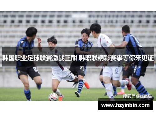 韩国职业足球联赛激战正酣 韩职联精彩赛事等你来见证 韩国职业足球联赛激战正酣 韩职联精彩赛事等你来见证