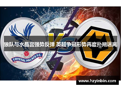 狼队与水晶宫强势反弹 英超争冠形势再度扑朔迷离 狼队与水晶宫强势反弹 英超争冠形势再度扑朔迷离